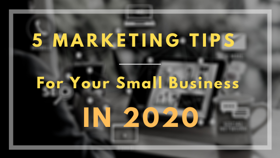 5 Marketing Tips for Your Small Business in 2020