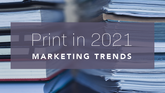 Print Marketing Trends in 2021