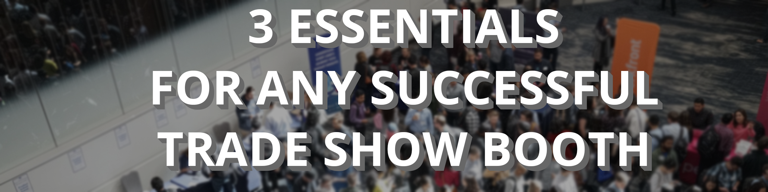 3 Essentials for Any Successful Trade Show Booth